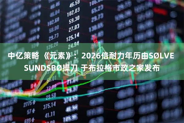 中亿策略 《元素》：2026倍耐力年历由SØLVE SUNDSBØ操刀 于布拉格市政之家发布