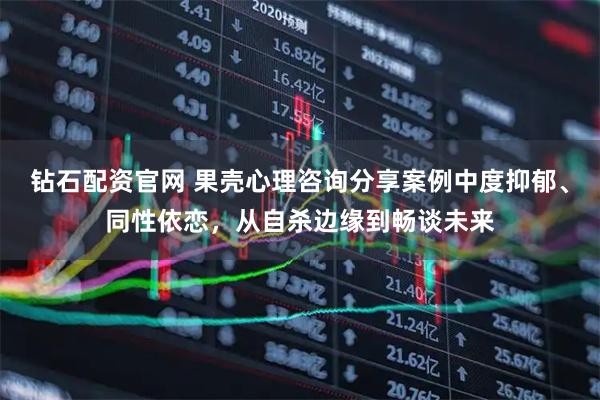 钻石配资官网 果壳心理咨询分享案例中度抑郁、同性依恋，从自杀边缘到畅谈未来